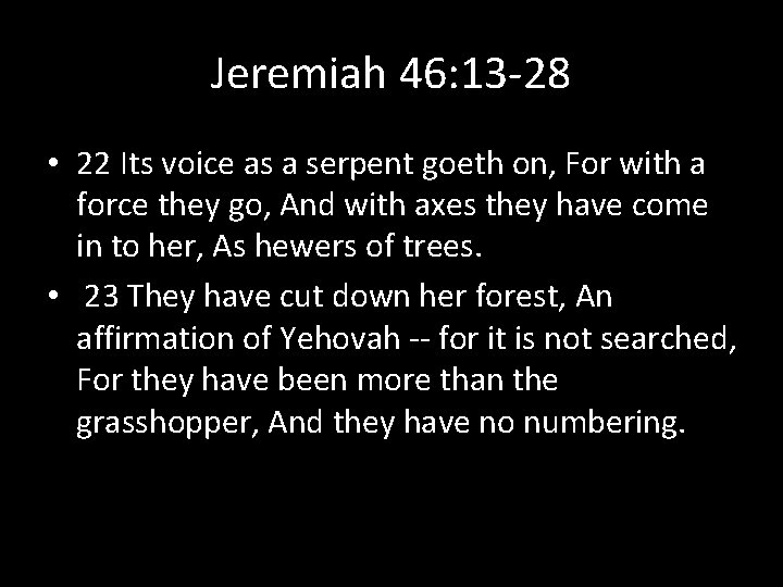 Jeremiah 46: 13 -28 • 22 Its voice as a serpent goeth on, For