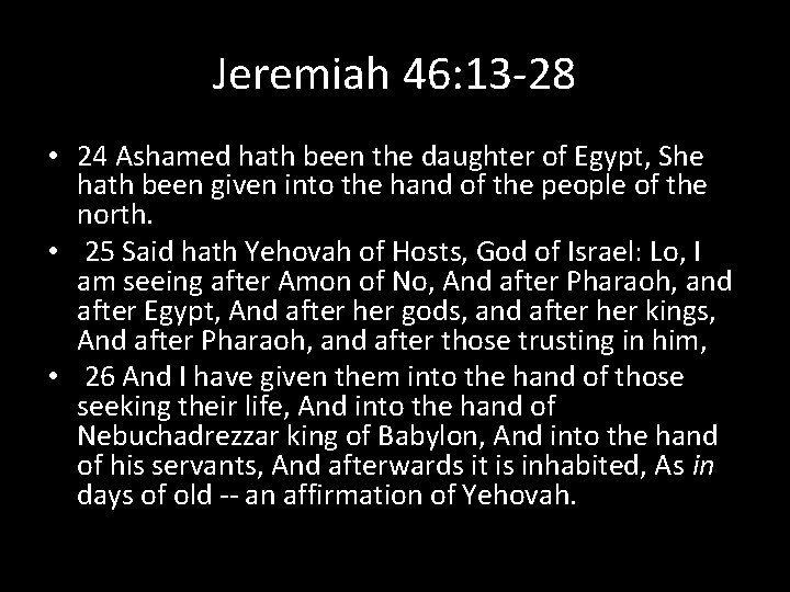 Jeremiah 46: 13 -28 • 24 Ashamed hath been the daughter of Egypt, She