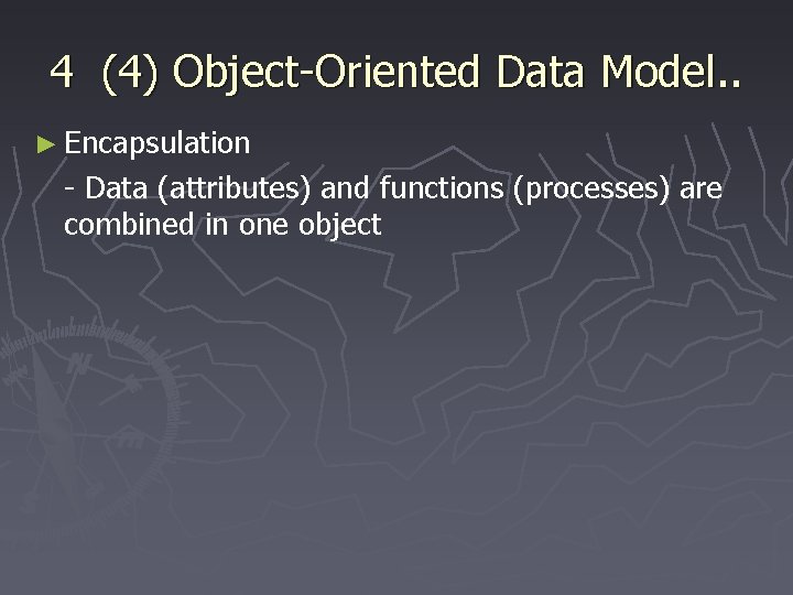 4 (4) Object-Oriented Data Model. . ► Encapsulation - Data (attributes) and functions (processes)