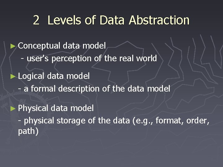 2 Levels of Data Abstraction ► Conceptual data model - user's perception of the