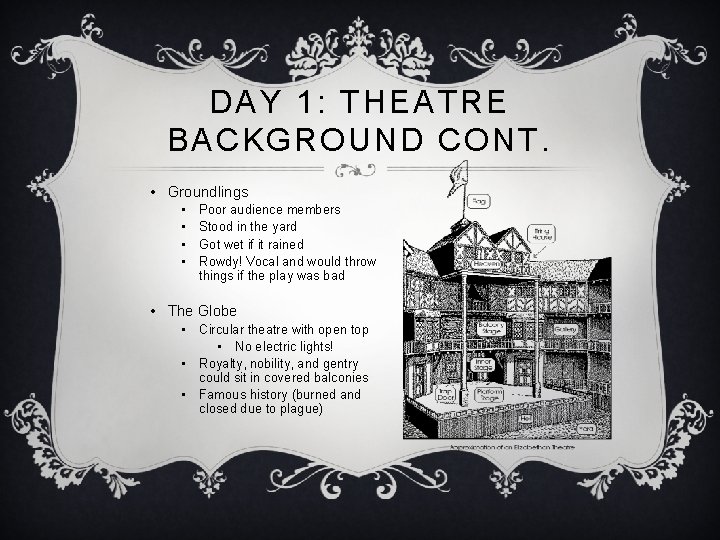 DAY 1: THEATRE BACKGROUND CONT. • Groundlings • • Poor audience members Stood in