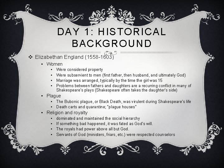 DAY 1: HISTORICAL BACKGROUND v Elizabethan England (1558 -1603) • Women • • Were