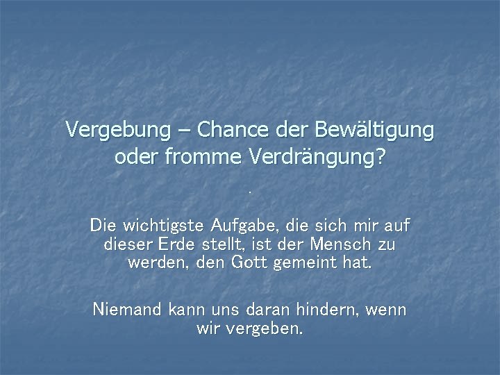 Vergebung – Chance der Bewältigung oder fromme Verdrängung? . Die wichtigste Aufgabe, die sich Vergebung – Chance der Bewältigung oder fromme Verdrängung? . Die wichtigste Aufgabe, die sich