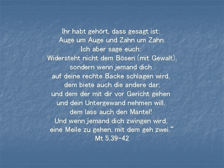 Ihr habt gehört, dass gesagt ist: Auge um Auge und Zahn um Zahn. Ich Ihr habt gehört, dass gesagt ist: Auge um Auge und Zahn um Zahn. Ich
