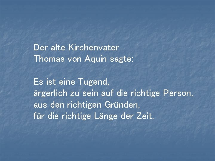 Der alte Kirchenvater Thomas von Aquin sagte: Es ist eine Tugend, ärgerlich zu sein Der alte Kirchenvater Thomas von Aquin sagte: Es ist eine Tugend, ärgerlich zu sein