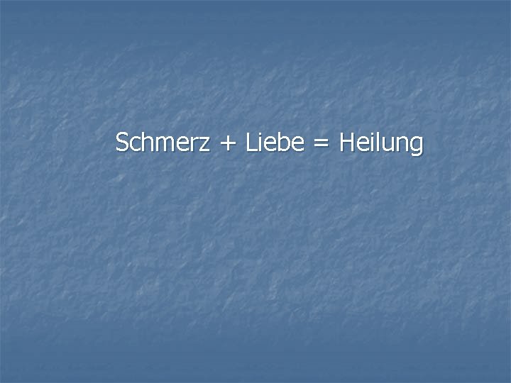 Schmerz + Liebe = Heilung Schmerz + Liebe = Heilung