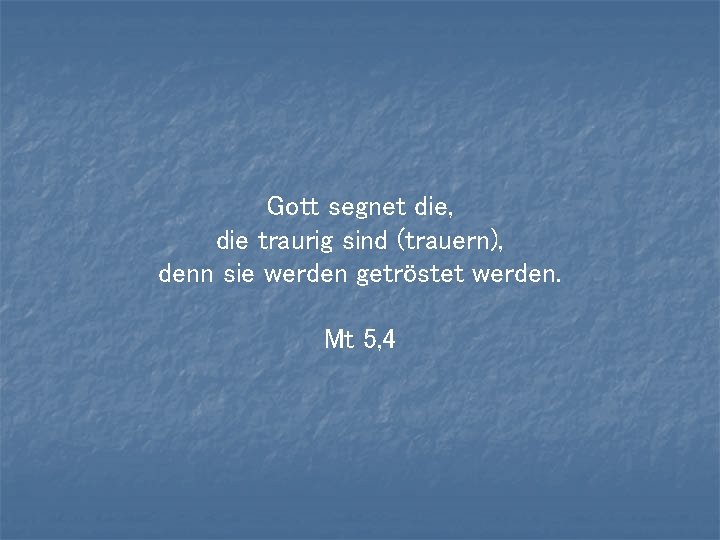 Gott segnet die, die traurig sind (trauern), denn sie werden getröstet werden. Mt 5, Gott segnet die, die traurig sind (trauern), denn sie werden getröstet werden. Mt 5,