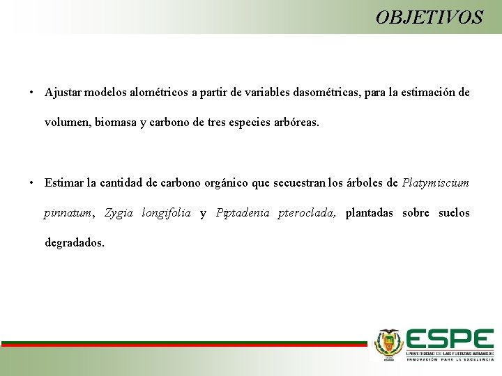 OBJETIVOS • Ajustar modelos alométricos a partir de variables dasométricas, para la estimación de