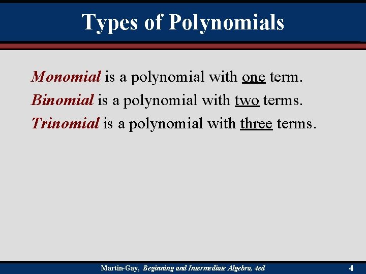 Types of Polynomials Monomial is a polynomial with one term. Binomial is a polynomial