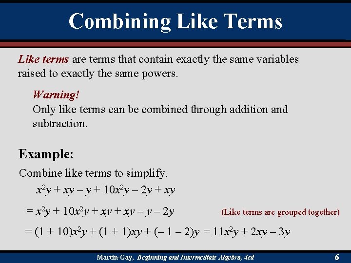 Combining Like Terms Like terms are terms that contain exactly the same variables raised