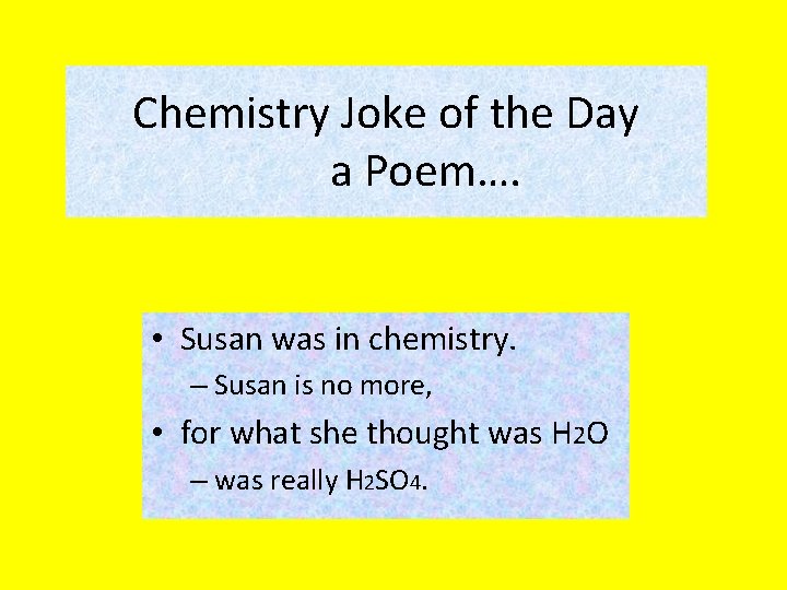 Chemistry Joke of the Day a Poem…. • Susan was in chemistry. – Susan