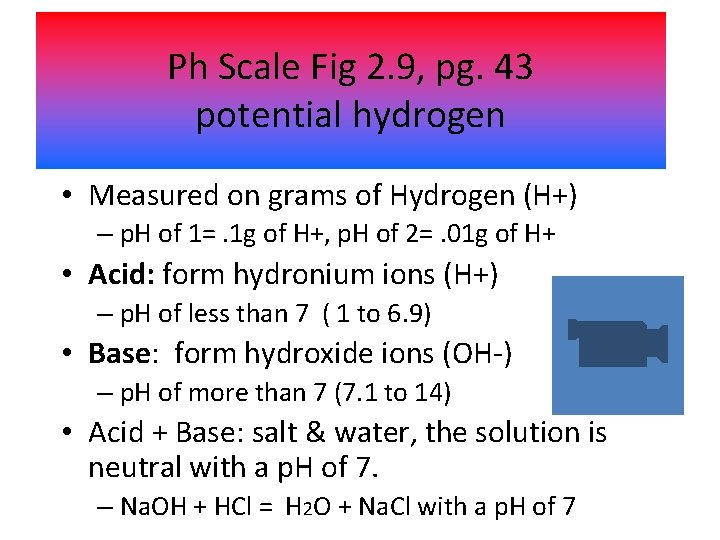 Ph Scale Fig 2. 9, pg. 43 potential hydrogen • Measured on grams of