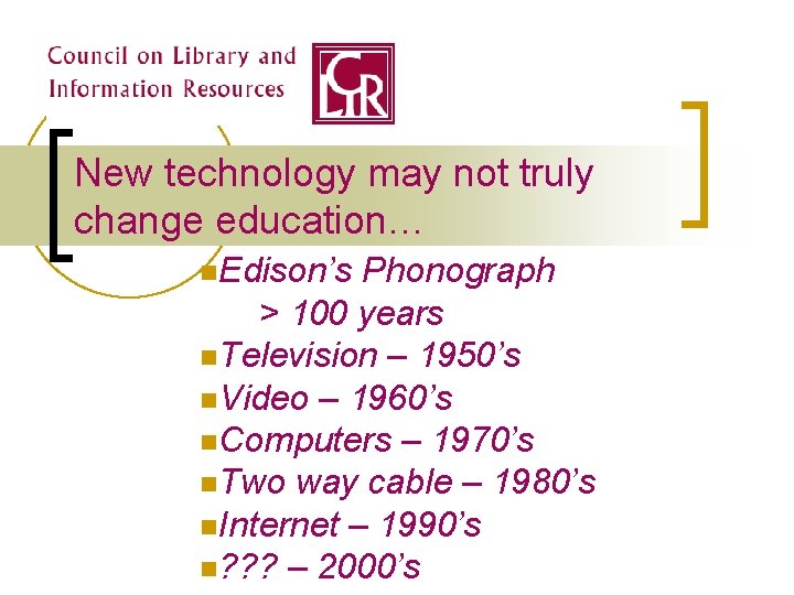 New technology may not truly change education… n. Edison’s Phonograph > 100 years n.