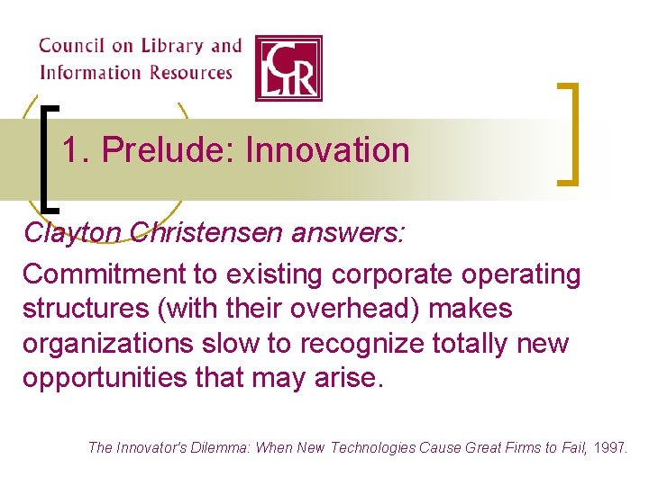 1. Prelude: Innovation Clayton Christensen answers: Commitment to existing corporate operating structures (with their