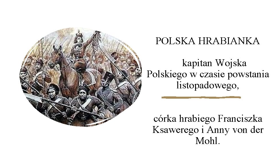 POLSKA HRABIANKA kapitan Wojska Polskiego w czasie powstania listopadowego, córka hrabiego Franciszka Ksawerego i