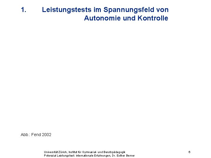 1. Leistungstests im Spannungsfeld von Autonomie und Kontrolle Abb. : Fend 2002 Universität Zürich,