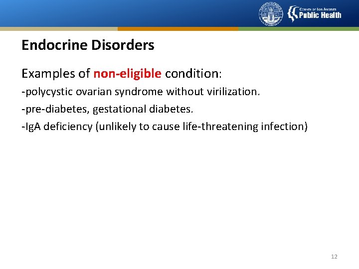 Endocrine Disorders Examples of non-eligible condition: -polycystic ovarian syndrome without virilization. -pre-diabetes, gestational diabetes.