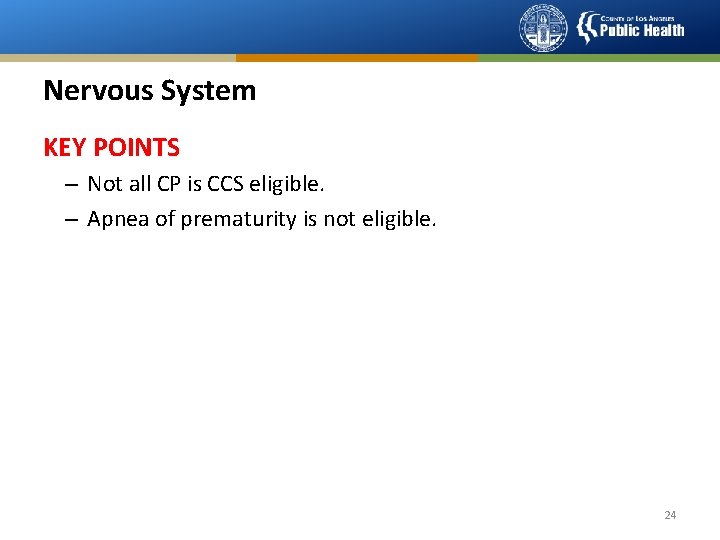 Nervous System KEY POINTS – Not all CP is CCS eligible. – Apnea of