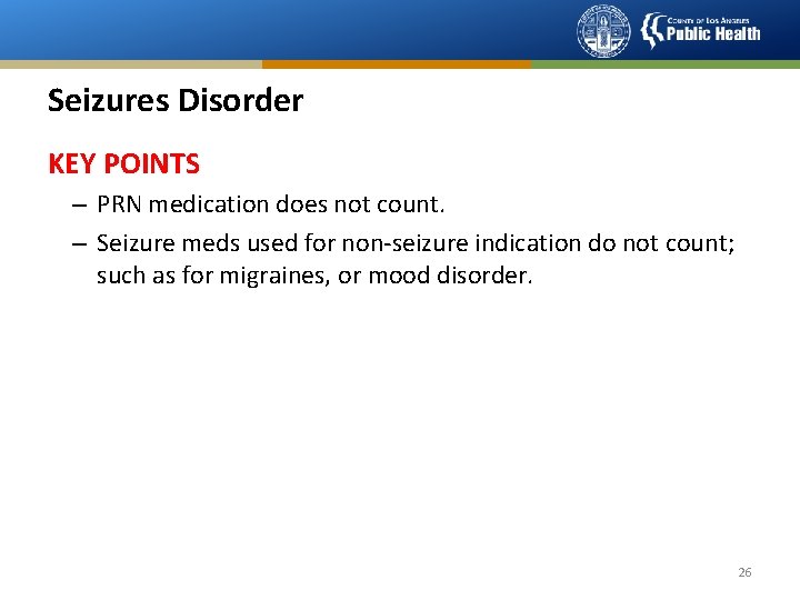 Seizures Disorder KEY POINTS – PRN medication does not count. – Seizure meds used