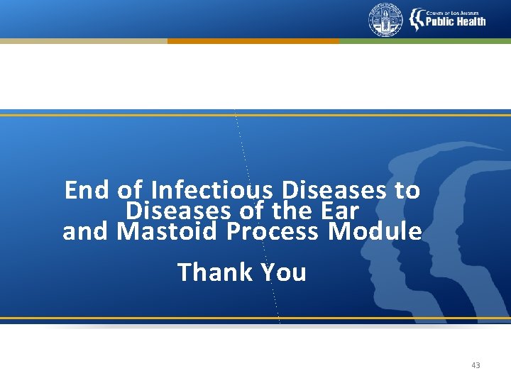 End of Infectious Diseases to Diseases of the Ear and Mastoid Process Module Thank