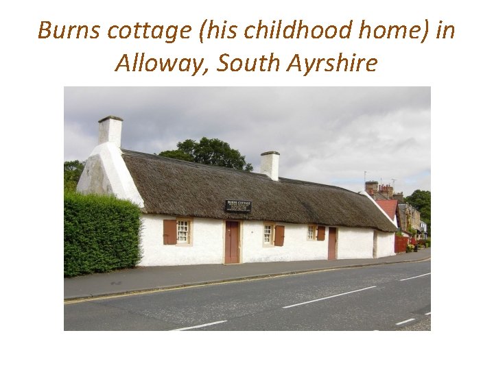 Burns cottage (his childhood home) in Alloway, South Ayrshire 