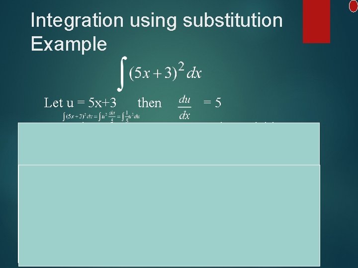 Integration using substitution Example Let u = 5 x+3 then =5 To replace dx