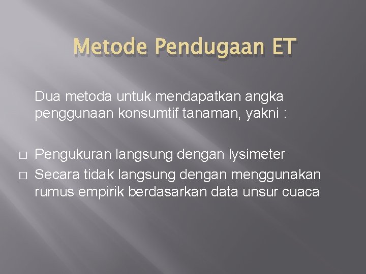 Metode Pendugaan ET Dua metoda untuk mendapatkan angka penggunaan konsumtif tanaman, yakni : �