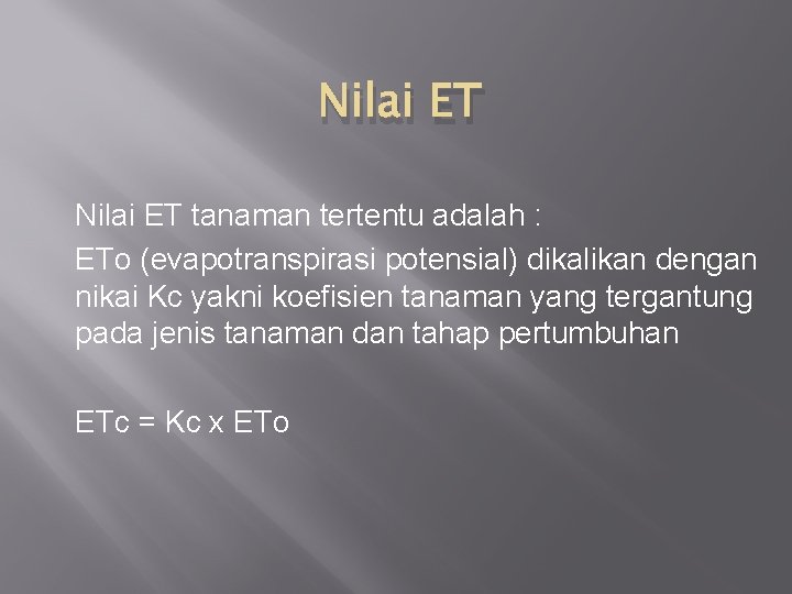 Nilai ET tanaman tertentu adalah : ETo (evapotranspirasi potensial) dikalikan dengan nikai Kc yakni