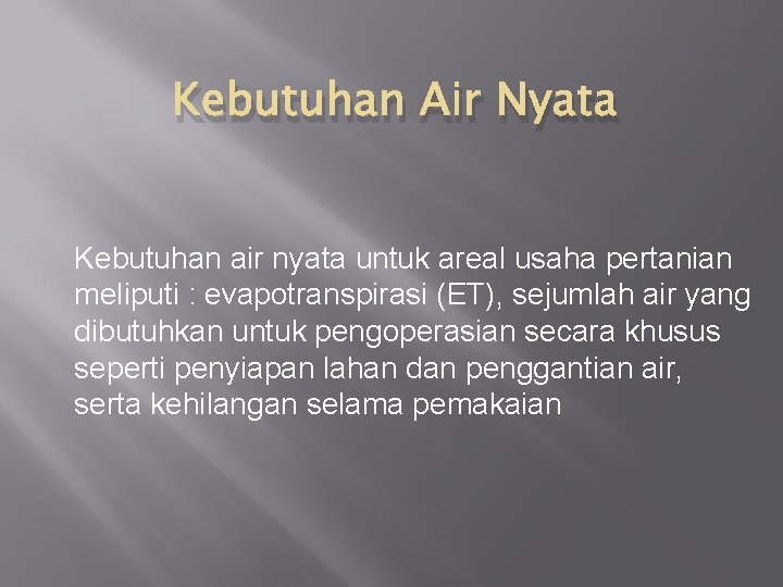 Kebutuhan Air Nyata Kebutuhan air nyata untuk areal usaha pertanian meliputi : evapotranspirasi (ET),