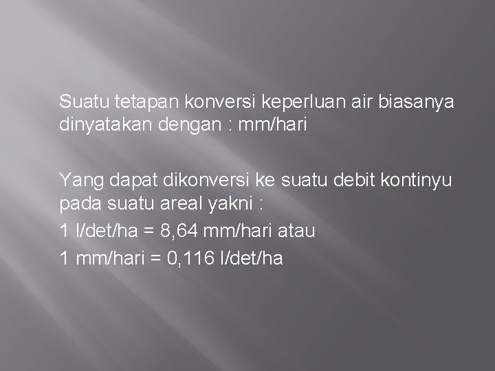 Suatu tetapan konversi keperluan air biasanya dinyatakan dengan : mm/hari Yang dapat dikonversi ke