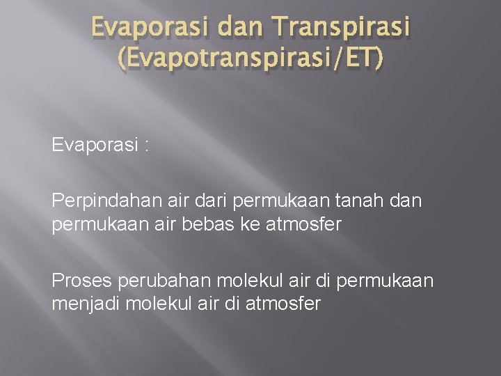 Evaporasi dan Transpirasi (Evapotranspirasi/ET) Evaporasi : Perpindahan air dari permukaan tanah dan permukaan air