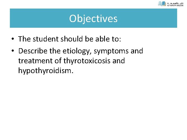 Objectives • The student should be able to: • Describe the etiology, symptoms and