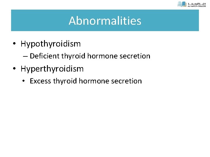 Abnormalities • Hypothyroidism – Deficient thyroid hormone secretion • Hyperthyroidism • Excess thyroid hormone