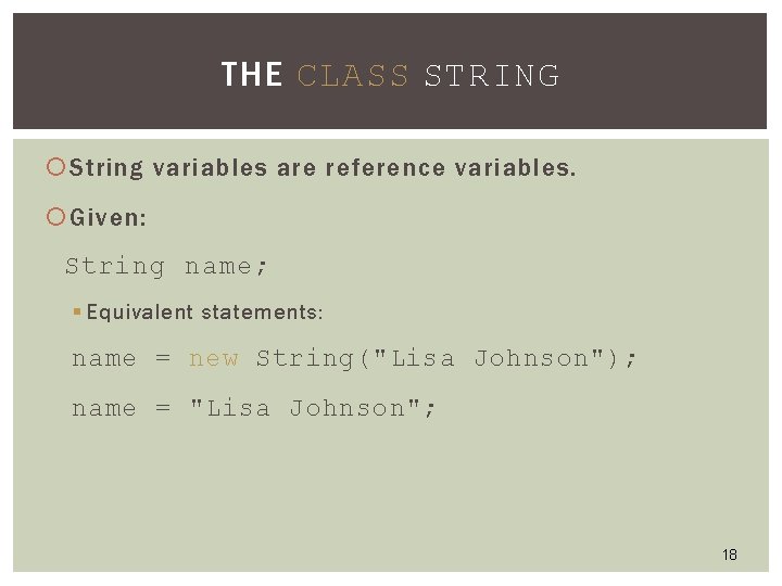 THE CLASS STRING String variables are reference variables. Given: String name; § Equivalent statements: THE CLASS STRING String variables are reference variables. Given: String name; § Equivalent statements: