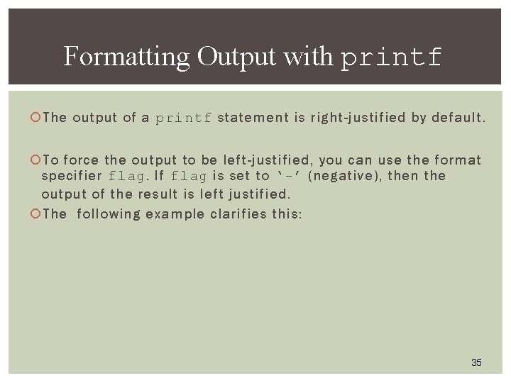 Formatting Output with printf The output of a printf statement is right-justified by default. Formatting Output with printf The output of a printf statement is right-justified by default.