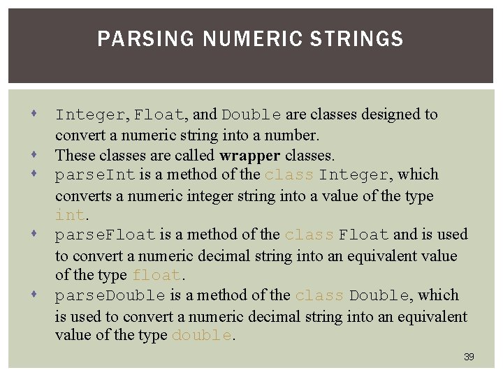 PARSING NUMERIC STRINGS s s s Integer, Float, and Double are classes designed to PARSING NUMERIC STRINGS s s s Integer, Float, and Double are classes designed to