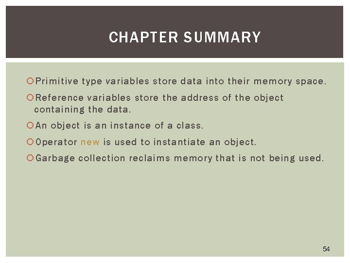 CHAPTER SUMMARY Primitive type variables store data into their memory space. Reference variables store CHAPTER SUMMARY Primitive type variables store data into their memory space. Reference variables store