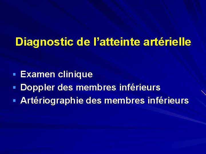 Diagnostic de l’atteinte artérielle § Examen clinique § Doppler des membres inférieurs § Artériographie