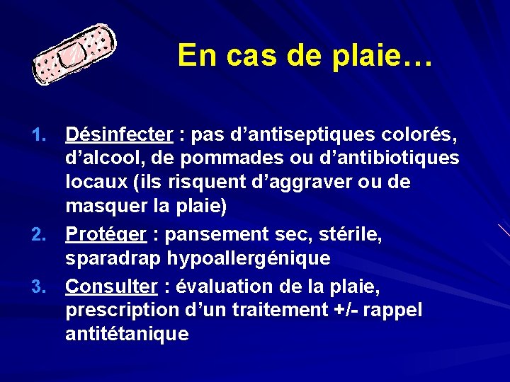 En cas de plaie… 1. Désinfecter : pas d’antiseptiques colorés, d’alcool, de pommades ou