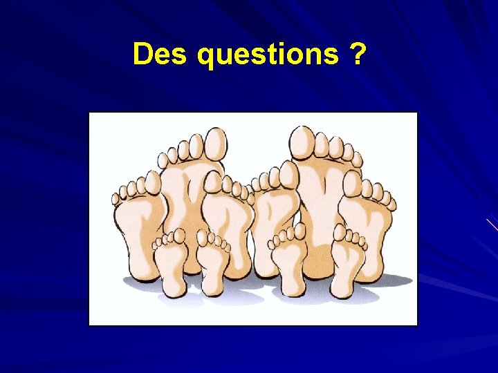 Des questions ? 