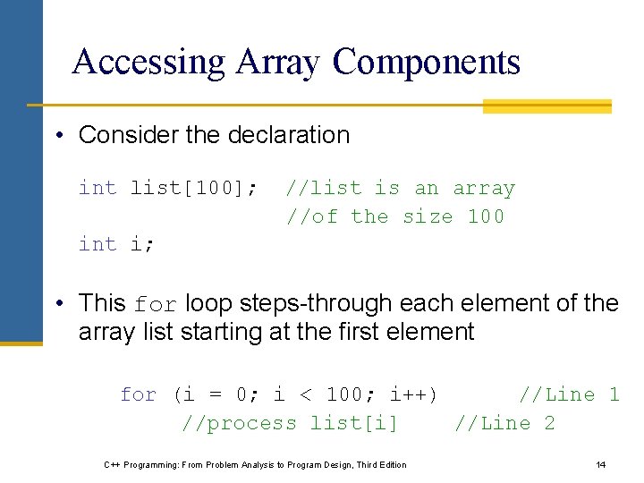 Accessing Array Components • Consider the declaration int list[100]; //list is an array //of