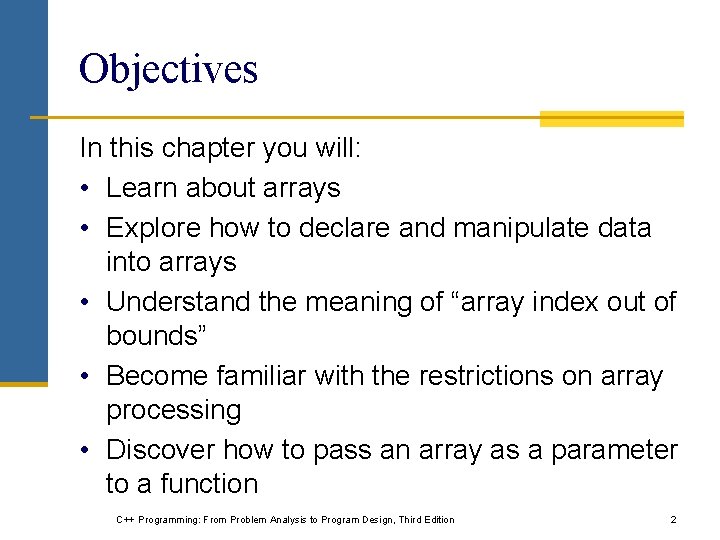 Objectives In this chapter you will: • Learn about arrays • Explore how to