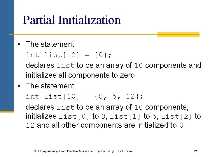 Partial Initialization • The statement int list[10] = {0}; declares list to be an