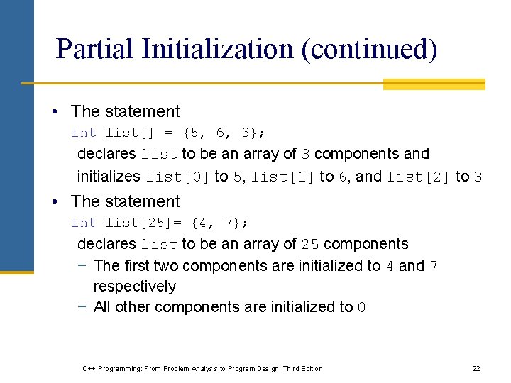 Partial Initialization (continued) • The statement int list[] = {5, 6, 3}; declares list