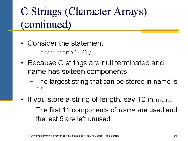 C Strings (Character Arrays) (continued) • Consider the statement char name[16]; • Because C