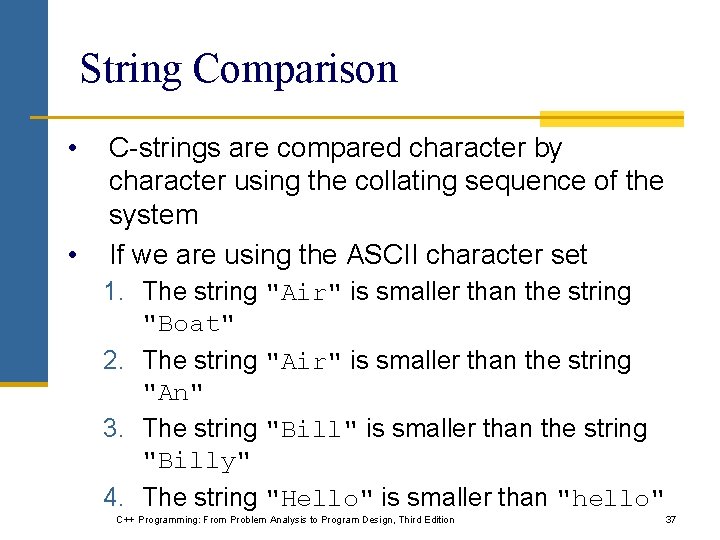 String Comparison • • C-strings are compared character by character using the collating sequence