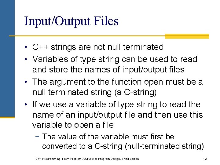 Input/Output Files • C++ strings are not null terminated • Variables of type string