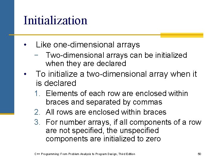Initialization • Like one-dimensional arrays − Two-dimensional arrays can be initialized when they are