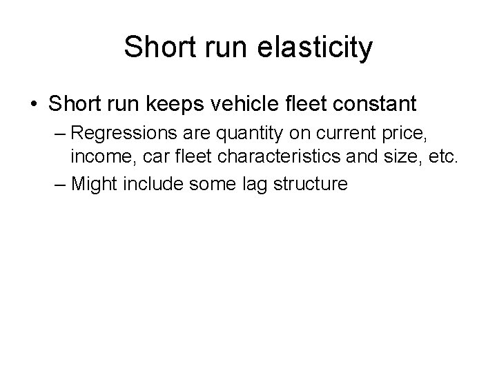 Short run elasticity • Short run keeps vehicle fleet constant – Regressions are quantity