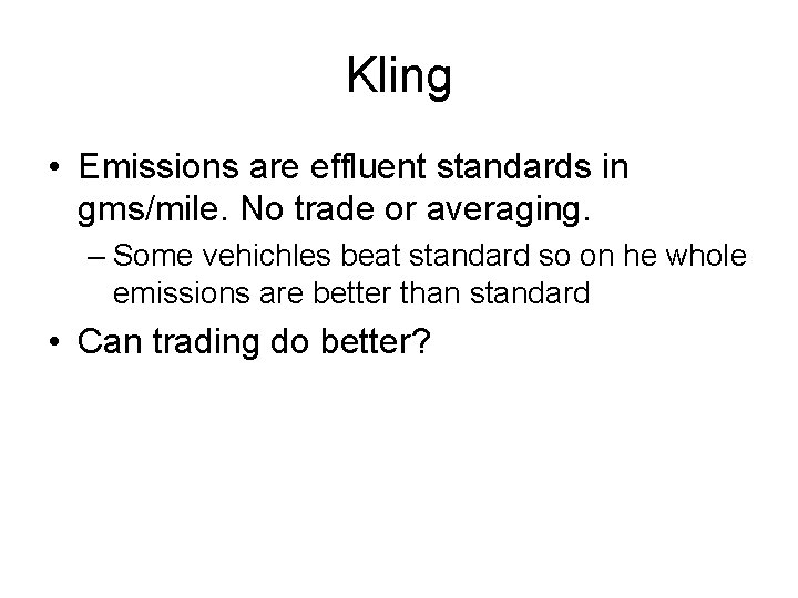 Kling • Emissions are effluent standards in gms/mile. No trade or averaging. – Some